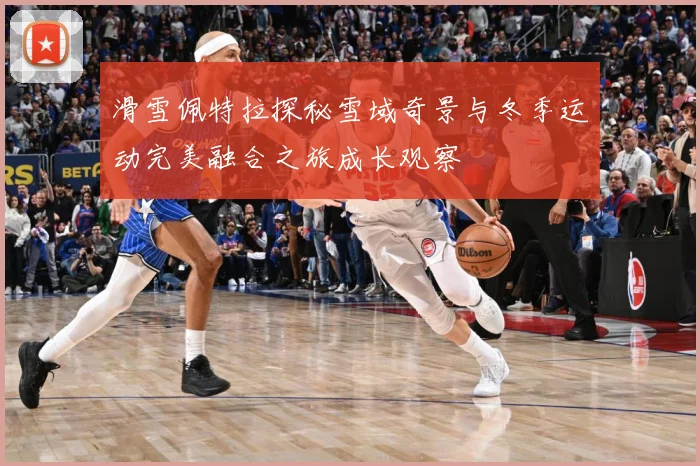 滑雪佩特拉探秘雪域奇景与冬季运动完美融合之旅成长观察