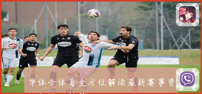 华体会体育全方位解读最新赛事资讯与运动趋势