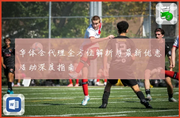 华体会代理全方位解析与最新优惠活动深度指南