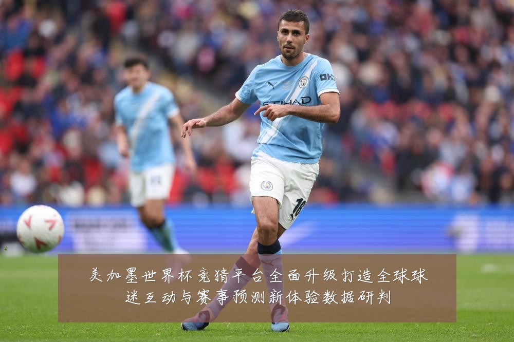 美加墨世界杯竞猜平台全面升级打造全球球迷互动与赛事预测新体验数据研判