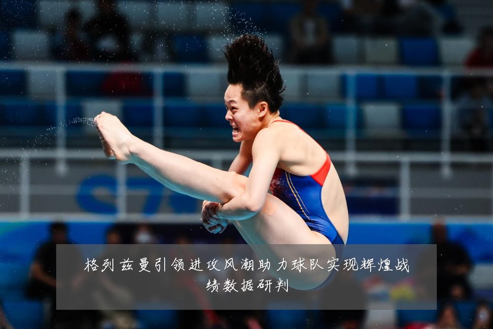 格列兹曼引领进攻风潮助力球队实现辉煌战绩数据研判